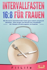 Abbildung von: INTERVALLFASTEN 16:8 FÜR FRAUEN: Wie Sie durch intermittierendes Fasten ganz einfach und gesund abnehmen - Ohne Hunger und Verzicht zum Traumkörper - inkl. Rezepte & Ernährungsplan von Experten - Bu¨romu¨sli