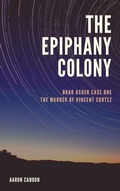 Cover: The Epiphany Colony: The Murder of Vincent Cortez (The Epiphany Colony: Asher and Elaine, #1) - Aaron Cahoon
