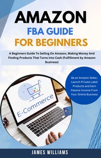 Enlarge image Cover: Amazon Fba Guide For Beginners : A Beginners Guide To Selling On Amazon, Making Money And Finding Products That Turns Into Cash (Fulfillment by Amazon Business) - Orchid Publishing