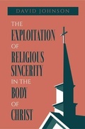 Cover: The Exploitation of Religious Sincerity in the Body of Christ - Trilogy Christian Publishing