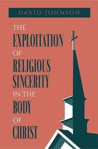 Enlarge image Cover: The Exploitation of Religious Sincerity in the Body of Christ - Trilogy Christian Publishing