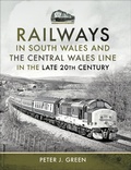 Cover: Railways in South Wales and the Central Wales Line in the Late 20th Century - Pen & Sword Books