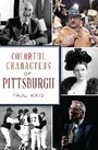 Cover: Colorful Characters of Pittsburgh - Arcadia Publishing Inc