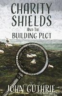 Enlarge image Cover: Charity Shields and the Building Plot - John Guthrie