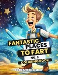 Cover: Fantastic Places to Fart No. 3 Coloring Book - Burning Bulb Publishing
