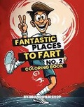 Cover: Fantastic Places to Fart No. 2 Coloring Book - Burning Bulb Publishing
