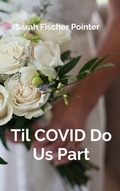 Cover: Til COVID Do Us Part - Sarah Fischer Pointer