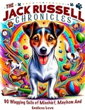 Cover: The Jack Russell Chronicles:  90 Wagging Tails of Mischief, Mayhem, and Endless Love - Lee williams