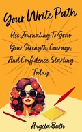 Cover: Your Write Path: Use Journaling To Grow Your Strength, Courage, And Confidence, Starting Today - Angela Booth