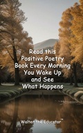 Cover: Read this Positive Poetry Book Every Morning You Wake Up and See What Happens - Silent King Books