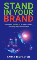 Cover: Stand In Your Brand: Harness the Power of AI for Brand Success, Efficiency, and Client Attraction - Laura Templeton