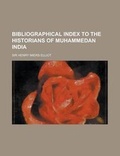 Cover: Bibliographical Index to the Historians of Muhammedan India - Rarebooksclub.com