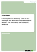 Cover: Grundlagen von Beratung. Formate der Bildungs- und Weiterbildungsberatung am Beispiel von Mentoring und kollegialer Beratung - GRIN Verlag