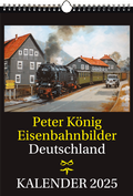 Cover: EISENBAHN KALENDER 2025: Peter K&ouml;nig Eisenbahnbilder Deutschland - Verlag Rockstuhl
