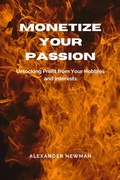 Cover: Monetize Your Passion: Unlocking Profit from Your Hobbies and Interests - AXPA