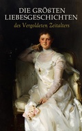 Cover: Die gr&ouml;&szlig;ten Liebesgeschichten des Vergoldeten Zeitalters - e-artnow