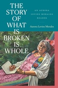 Cover: The Story of What Is Broken Is Whole - Duke University Press