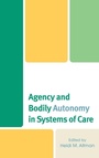 Cover: Agency and Bodily Autonomy in Systems of Care - Lexington Books