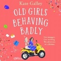 Cover: Old Girls Behaving Badly - Boldwood Books Ltd