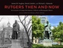Cover: Rutgers Then and Now - Rutgers University Press