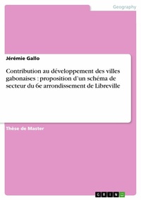 Abbildung von: Contribution au développement des villes gabonaises : proposition d'un schéma de secteur du 6e arrondissement de Libreville - GRIN Verlag
