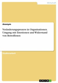 Abbildung von: Veränderungsprozess in Organisationen. Umgang mit Emotionen und Widerstand von Betroffenen - GRIN Verlag
