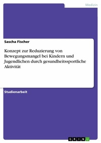 Abbildung von: Konzept zur Reduzierung von Bewegungsmangel bei Kindern und Jugendlichen durch gesundheitssportliche Aktivität - GRIN Verlag
