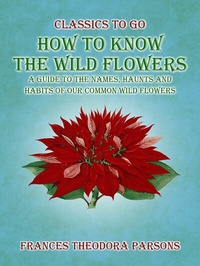 Abbildung von: How To Know The Wild Flowers: A Guide To The Names, Haunts And Habits Of Our Common Wildflowers - OTB eBook publishing