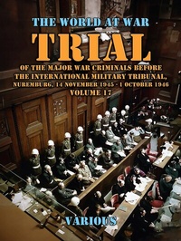 Abbildung von: Trial Of The Major War Criminals Before The International Military Tribunal, Nuremburg, 14 November 1945 - 1 October 1946 Volume 17 - OTB eBook publishing