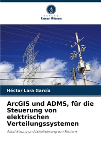 Abbildung von: ArcGIS und ADMS, fuer die Steuerung von elektrischen Verteilungssystemen - Verlag Unser Wissen