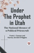 Cover: Under the Prophet in Utah the National Menace of a Political Priestcraft - Double 9 Books LLP