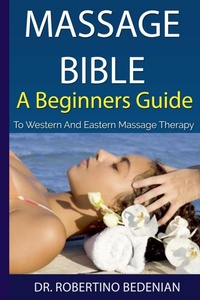 Abbildung von: Massage Bible - A Beginners Guide To Western And Eastern Massage Therapy - Dr. Robertino Bedenian