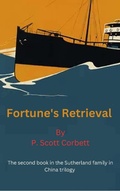 Cover: Fortune's Retrieval (Sutherlands in China trilogy, #2) - P.Scott Corbett