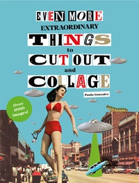 Abbildung von: Even More Extraordinary Things to Cut Out and Collage - Laurence King Publishing