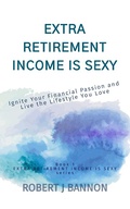 Cover: Extra Retirement Income is Sexy: Ignite Your Financial Passion and Live the Lifestyle You Love - Robert J. Bannon
