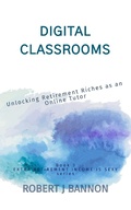 Cover: Digital Classrooms: Unlocking Retirement Riches as an Online Tutor (EXTRA RETIREMENT INCOME IS SEXY, #3) - Robert J. Bannon