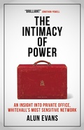 Cover: The Intimacy of Power: An insight into private office, Whitehall's most sensitive network - Biteback Publishing