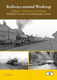 Enlarge image Cover: Railways Around Worksop Volume 1: The Great Central Line - Platform 5 Publishing Ltd