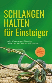 Abbildung von: Schlangen halten für Einsteiger: Alles Wissenswerte über den Schlangen Kauf, Haltung & Fütterung - inkl. Notfallplan bei Krankheiten - Books on Demand
