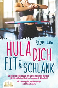 Abbildung von: Hula dich fit & schlank - Das Hula Hoop Fitness Buch mit süchtig machenden Workouts: Mit Leichtigkeit und Spaß zur Traumfigur in Rekordzeit! Inkl. Trainingsplan, Ernährungstipps und Fitness Rezepte - Bu¨romu¨sli