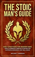 Cover: The Stoic Man's Guide: Daily Strategies for Modern Men: How to Embrace Timeless Stoicism for Happiness, Resilience, and Well-Being (The Stoic Life Series: Practical Wisdom for Modern Living, #1) - Inari Consulting Limited