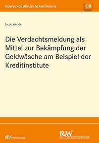 Abbildung von: Die Verdachtsmeldung als Mittel zur Bekämpfung der Geldwäsche am Beispiel der Kreditinstitute - Fachmedien Recht und Wirtschaft