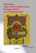 Cover: Julius Heinrich Zimmermann: Erfolgsgeschichte eines Musikmagnaten - ortus musikverlag