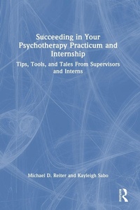 Enlarge image Cover: Succeeding in Your Psychotherapy Practicum and Internship - Routledge