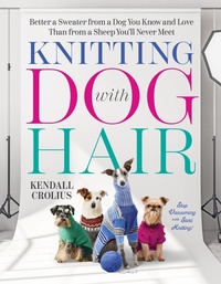 Abbildung von: Knitting with Dog Hair: Better a Sweater from a Dog You Know and Love Than from a Sheep You'll Never Meet - Liveright
