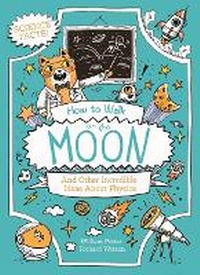 Abbildung von: How to Walk on the Moon and Other Incredible Ideas about Physics - Arcturus Editions