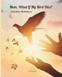 Abbildung von: Mom, What If My Bird Dies? - Gulsum Mehdiyev