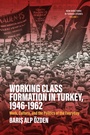 Cover: Working Class Formation in Turkey, 1946-1962 - Berghahn Books