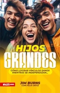 Cover: Hijos Grandes: Como Lograr Vinculos Sanos Mientras Se Independizan (Grown Children: How to Achieve Healthy Bonds to Help Them Become Independent Young Adults) - E625