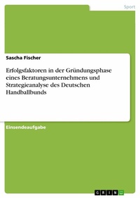 Abbildung von: Erfolgsfaktoren in der Gründungsphase eines Beratungsunternehmens und Strategieanalyse des Deutschen Handballbunds - GRIN Verlag